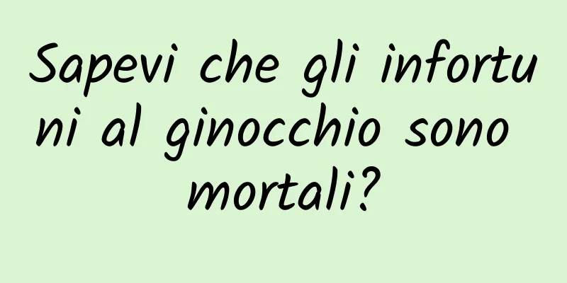 Sapevi che gli infortuni al ginocchio sono mortali?