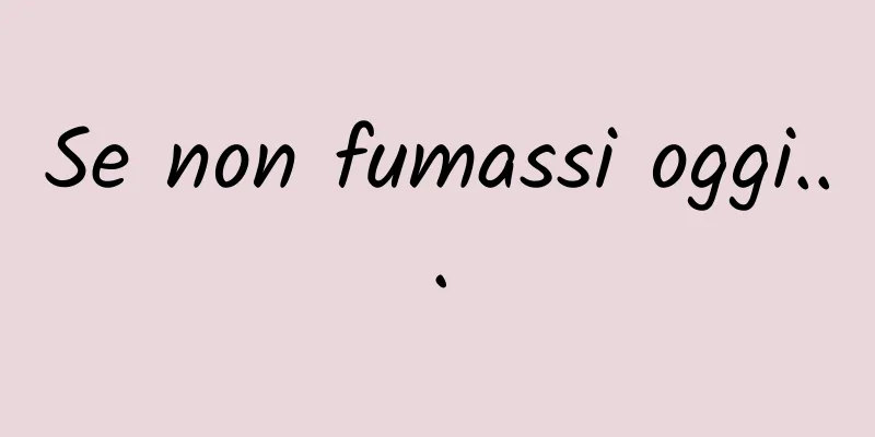 Se non fumassi oggi...