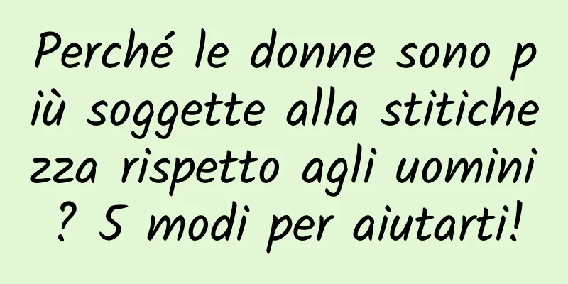 Perché le donne sono più soggette alla stitichezza rispetto agli uomini? 5 modi per aiutarti!