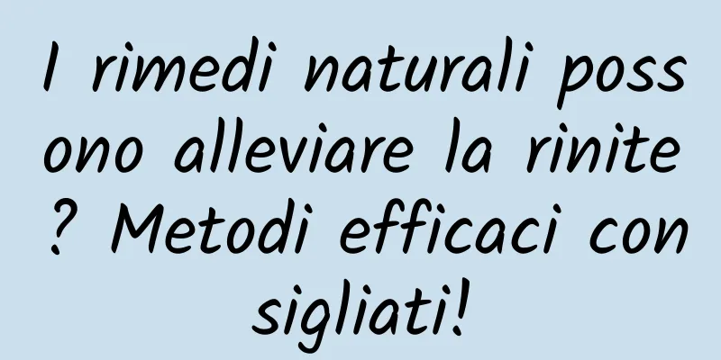 I rimedi naturali possono alleviare la rinite? Metodi efficaci consigliati!