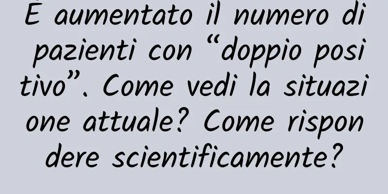 È aumentato il numero di pazienti con “doppio positivo”. Come vedi la situazione attuale? Come rispondere scientificamente?