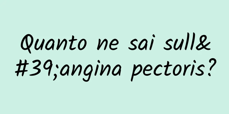 Quanto ne sai sull'angina pectoris?