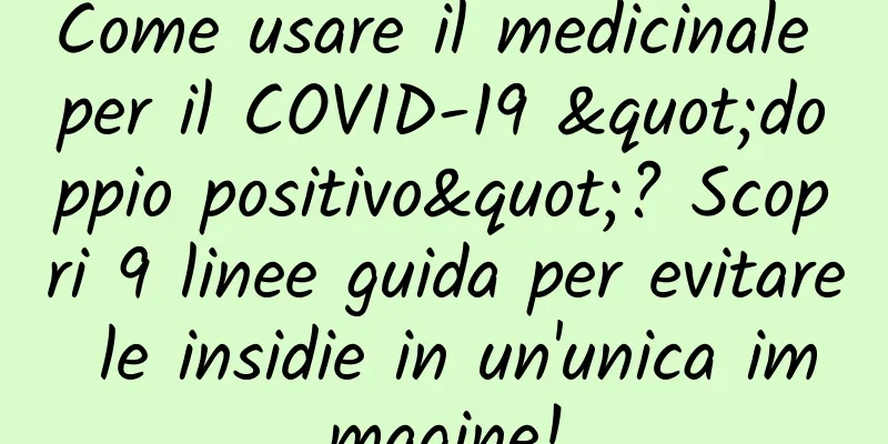 Come usare il medicinale per il COVID-19 "doppio positivo"? Scopri 9 linee guida per evitare le insidie ​​in un'unica immagine!