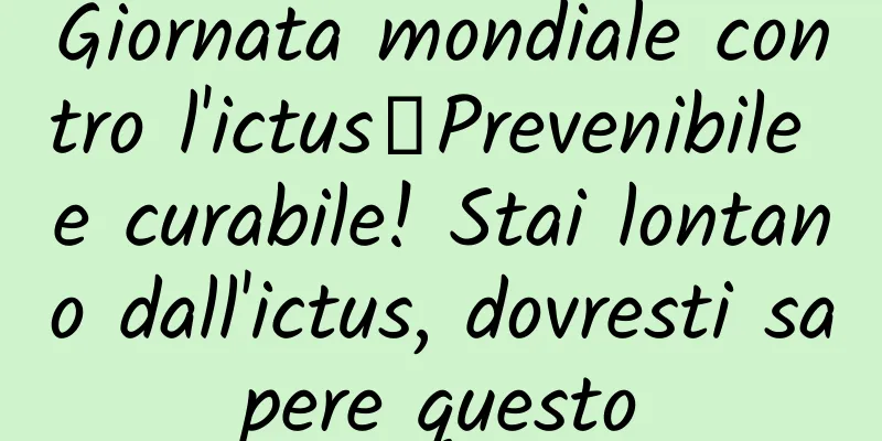 Giornata mondiale contro l'ictus丨Prevenibile e curabile! Stai lontano dall'ictus, dovresti sapere questo
