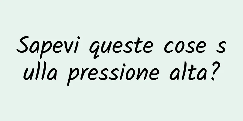 Sapevi queste cose sulla pressione alta?