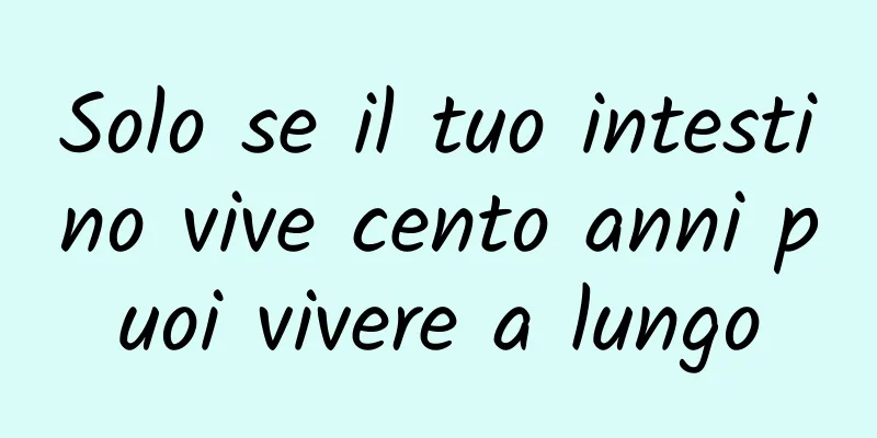 Solo se il tuo intestino vive cento anni puoi vivere a lungo