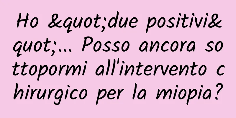 Ho "due positivi"... Posso ancora sottopormi all'intervento chirurgico per la miopia?