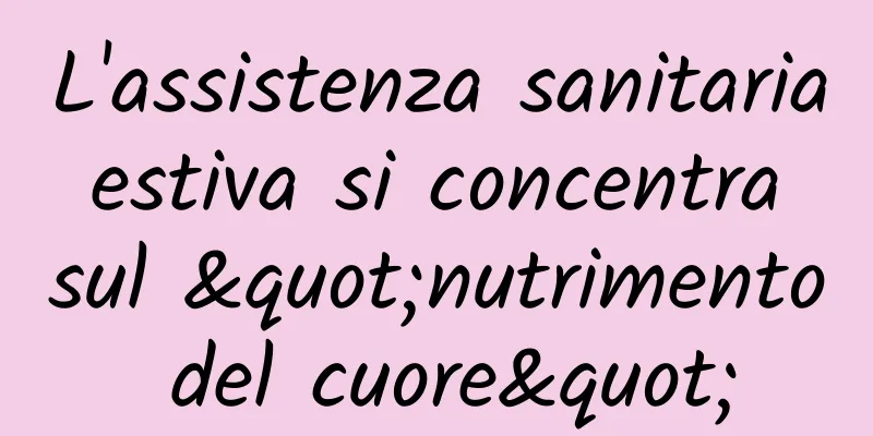 L'assistenza sanitaria estiva si concentra sul "nutrimento del cuore"