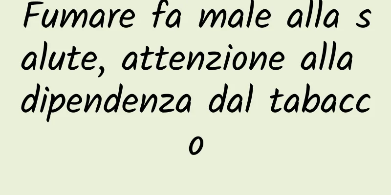 Fumare fa male alla salute, attenzione alla dipendenza dal tabacco