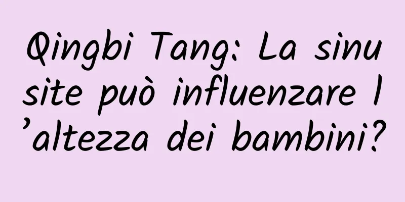 Qingbi Tang: La sinusite può influenzare l’altezza dei bambini?