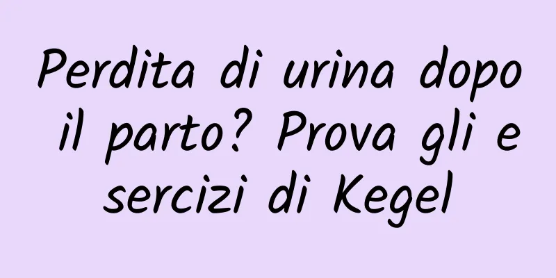 Perdita di urina dopo il parto? Prova gli esercizi di Kegel