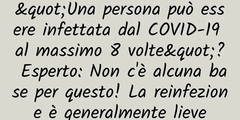 "Una persona può essere infettata dal COVID-19 al massimo 8 volte"? Esperto: Non c'è alcuna base per questo! La reinfezione è generalmente lieve