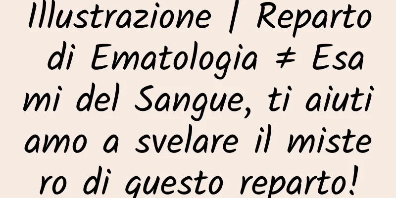 Illustrazione | Reparto di Ematologia ≠ Esami del Sangue, ti aiutiamo a svelare il mistero di questo reparto!