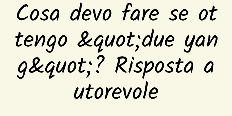 Cosa devo fare se ottengo "due yang"? Risposta autorevole