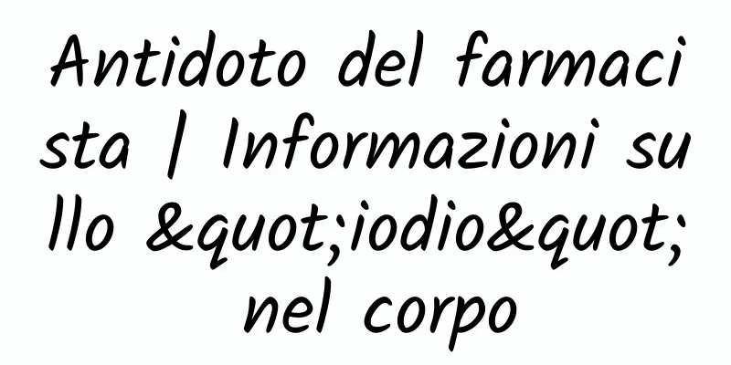 Antidoto del farmacista | Informazioni sullo "iodio" nel corpo