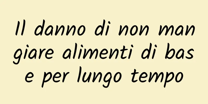 Il danno di non mangiare alimenti di base per lungo tempo