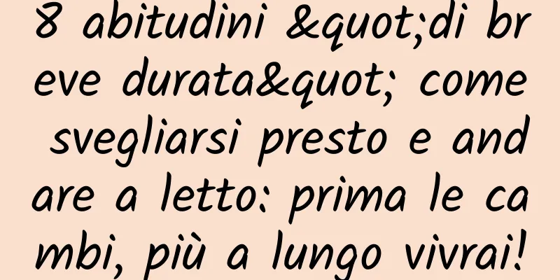 8 abitudini "di breve durata" come svegliarsi presto e andare a letto: prima le cambi, più a lungo vivrai!