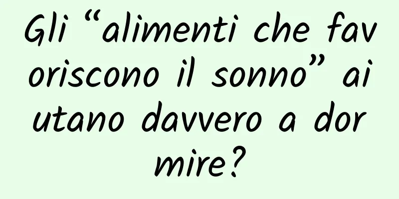 Gli “alimenti che favoriscono il sonno” aiutano davvero a dormire?