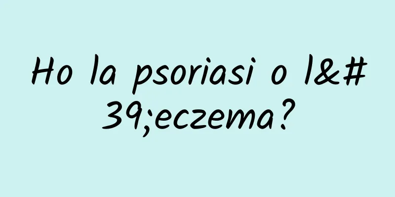 Ho la psoriasi o l'eczema?