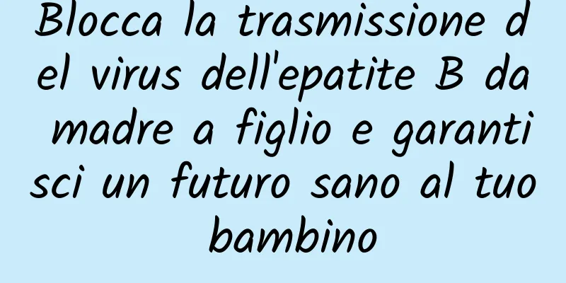 Blocca la trasmissione del virus dell'epatite B da madre a figlio e garantisci un futuro sano al tuo bambino