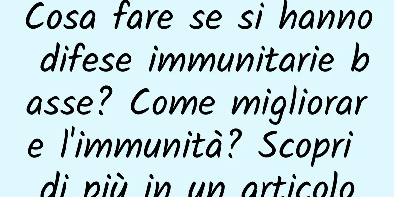 Cosa fare se si hanno difese immunitarie basse? Come migliorare l'immunità? Scopri di più in un articolo