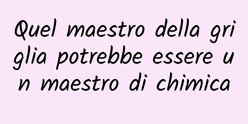 Quel maestro della griglia potrebbe essere un maestro di chimica