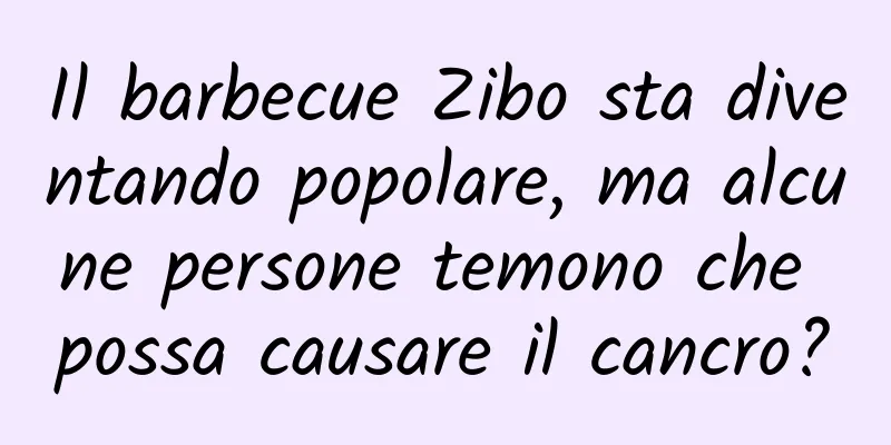 Il barbecue Zibo sta diventando popolare, ma alcune persone temono che possa causare il cancro?