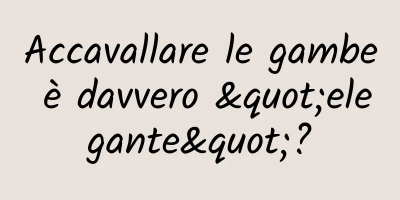 Accavallare le gambe è davvero "elegante"?