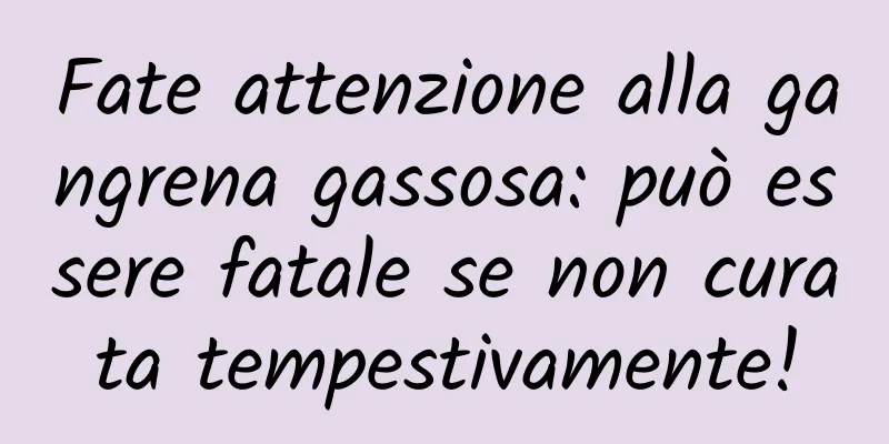 Fate attenzione alla gangrena gassosa: può essere fatale se non curata tempestivamente!