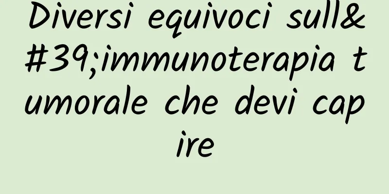 Diversi equivoci sull'immunoterapia tumorale che devi capire