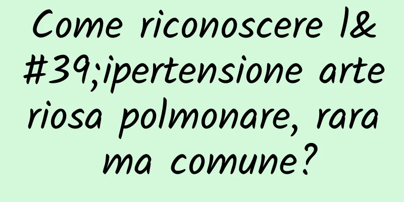 Come riconoscere l'ipertensione arteriosa polmonare, rara ma comune?