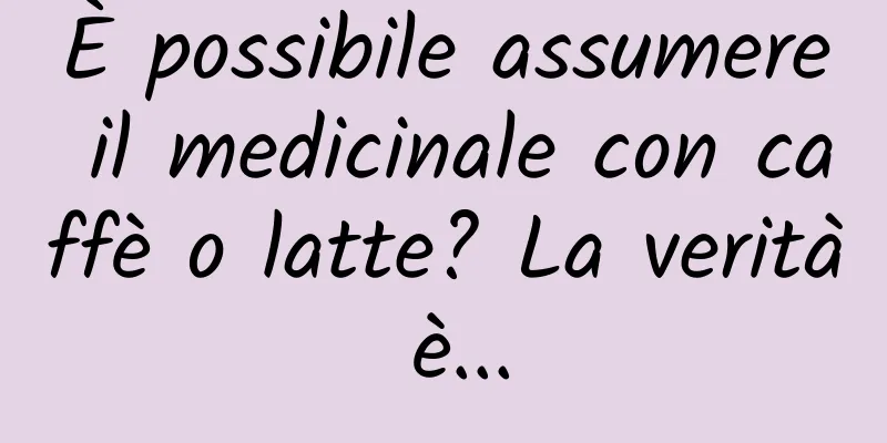 È possibile assumere il medicinale con caffè o latte? La verità è...