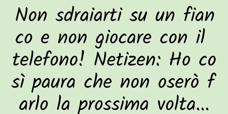 Non sdraiarti su un fianco e non giocare con il telefono! Netizen: Ho così paura che non oserò farlo la prossima volta...
