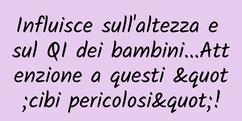 Influisce sull'altezza e sul QI dei bambini...Attenzione a questi "cibi pericolosi"!