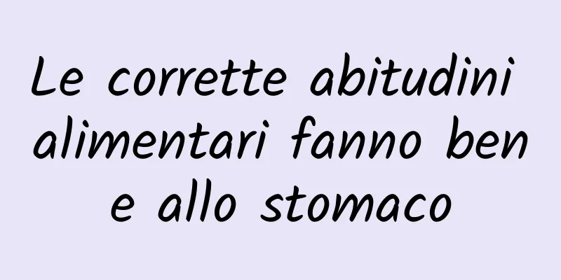 Le corrette abitudini alimentari fanno bene allo stomaco