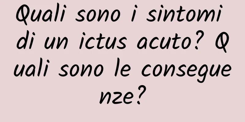 Quali sono i sintomi di un ictus acuto? Quali sono le conseguenze?