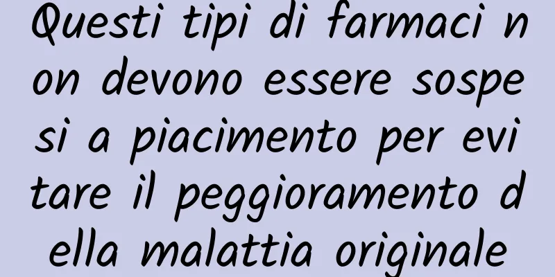 Questi tipi di farmaci non devono essere sospesi a piacimento per evitare il peggioramento della malattia originale