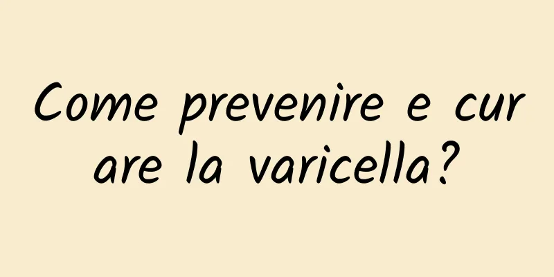 Come prevenire e curare la varicella?