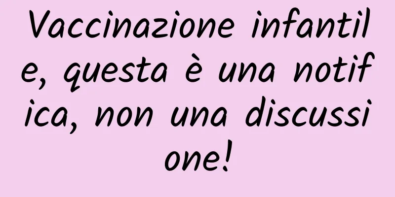Vaccinazione infantile, questa è una notifica, non una discussione!