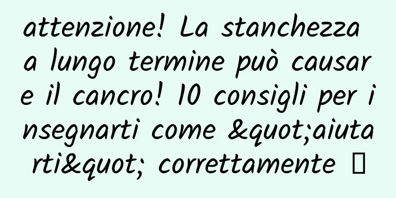 attenzione! La stanchezza a lungo termine può causare il cancro! 10 consigli per insegnarti come "aiutarti" correttamente →