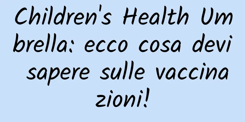 Children's Health Umbrella: ecco cosa devi sapere sulle vaccinazioni!