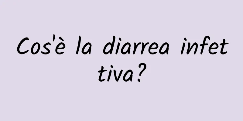 Cos'è la diarrea infettiva?