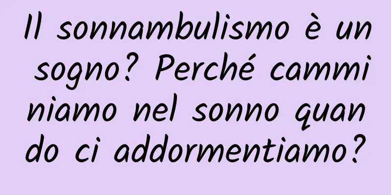 Il sonnambulismo è un sogno? Perché camminiamo nel sonno quando ci addormentiamo?