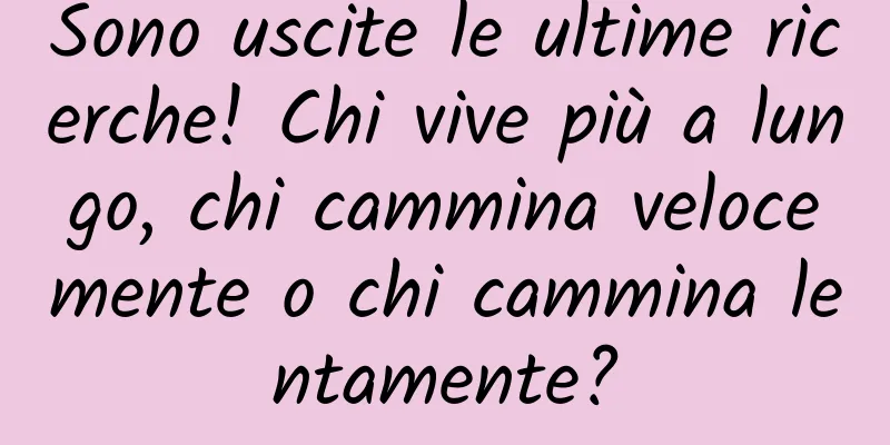 Sono uscite le ultime ricerche! Chi vive più a lungo, chi cammina velocemente o chi cammina lentamente?