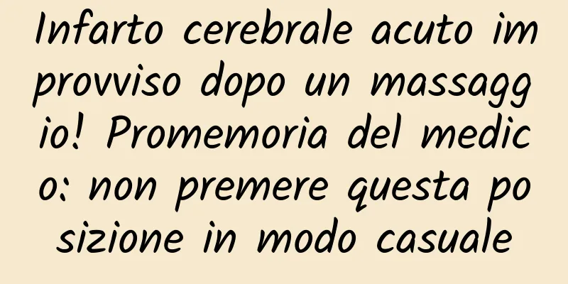 Infarto cerebrale acuto improvviso dopo un massaggio! Promemoria del medico: non premere questa posizione in modo casuale
