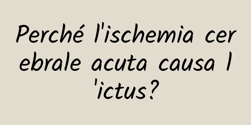 Perché l'ischemia cerebrale acuta causa l'ictus?