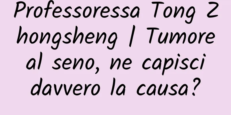 Professoressa Tong Zhongsheng | Tumore al seno, ne capisci davvero la causa?