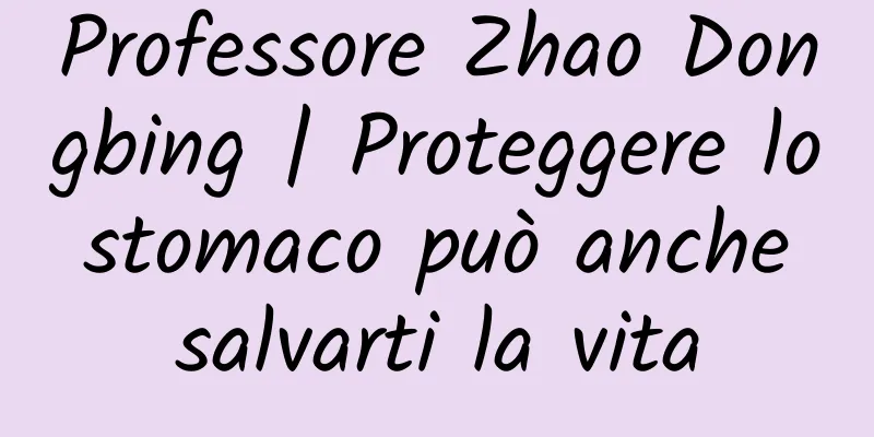 Professore Zhao Dongbing | Proteggere lo stomaco può anche salvarti la vita