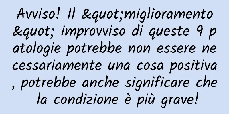 Avviso! Il "miglioramento" improvviso di queste 9 patologie potrebbe non essere necessariamente una cosa positiva, potrebbe anche significare che la condizione è più grave!