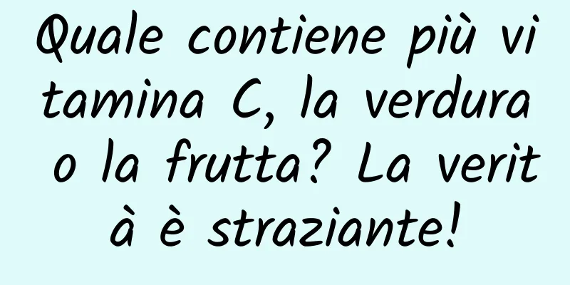 Quale contiene più vitamina C, la verdura o la frutta? La verità è straziante!